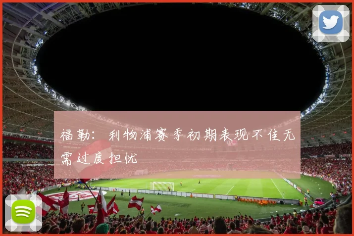 福勒：利物浦赛季初期表现不佳无需过度担忧